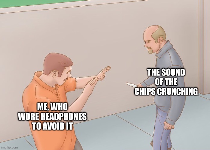 Wikihow defend against knife |  THE SOUND OF THE CHIPS CRUNCHING; ME, WHO WORE HEADPHONES TO AVOID IT | image tagged in wikihow defend against knife | made w/ Imgflip meme maker
