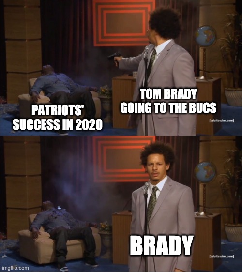 Who Killed the Pats' Success | TOM BRADY GOING TO THE BUCS; PATRIOTS' SUCCESS IN 2020; BRADY | image tagged in memes,who killed hannibal | made w/ Imgflip meme maker