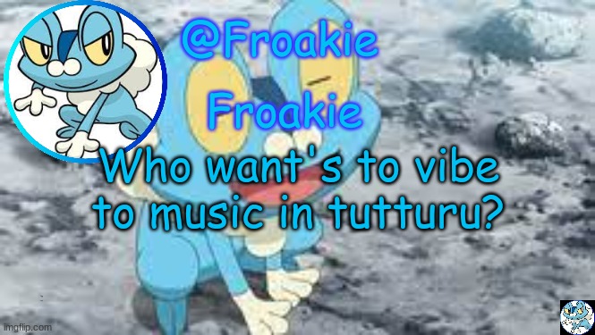 Froakie Template | Who want's to vibe to music in tutturu? froggy sings | image tagged in froakie template,msmg,memes | made w/ Imgflip meme maker