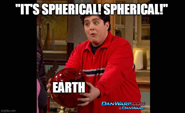 Josh Peck spherical | "IT'S SPHERICAL! SPHERICAL!"; EARTH | image tagged in josh peck spherical | made w/ Imgflip meme maker