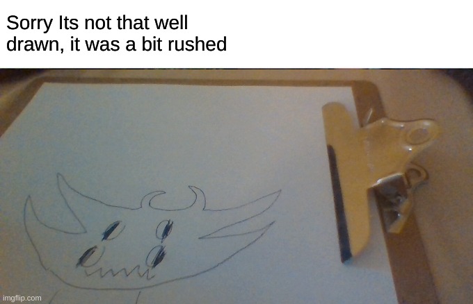 Sorry Its not that well drawn, it was a bit rushed | made w/ Imgflip meme maker