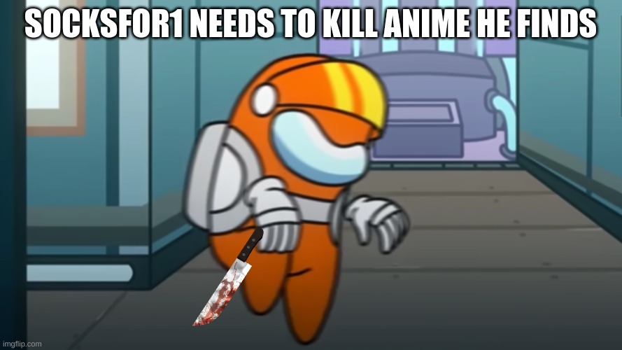 KILL | SOCKSFOR1 NEEDS TO KILL ANIME HE FINDS | image tagged in socksfor1 sneeeaaak | made w/ Imgflip meme maker