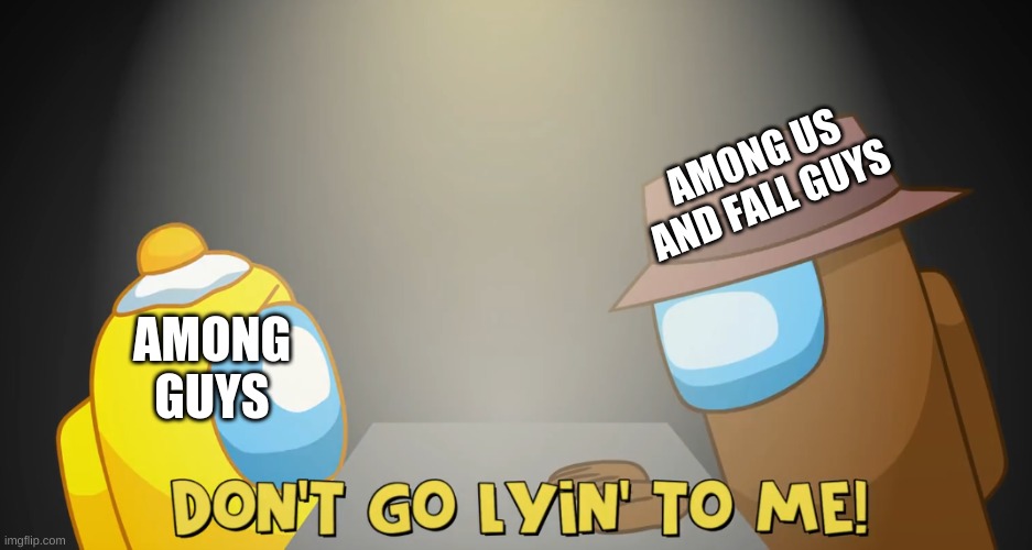 2 | AMONG US AND FALL GUYS; AMONG GUYS | image tagged in don't go lyin to me,2 | made w/ Imgflip meme maker