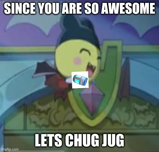 Chug jug with vampire mametchi | SINCE YOU ARE SO AWESOME; LETS CHUG JUG | image tagged in i wanna chug jug with you | made w/ Imgflip meme maker