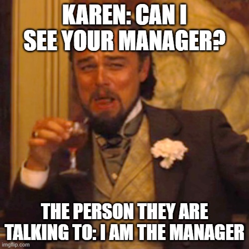 You've activated the trap card | KAREN: CAN I SEE YOUR MANAGER? THE PERSON THEY ARE TALKING TO: I AM THE MANAGER | image tagged in memes,laughing leo | made w/ Imgflip meme maker