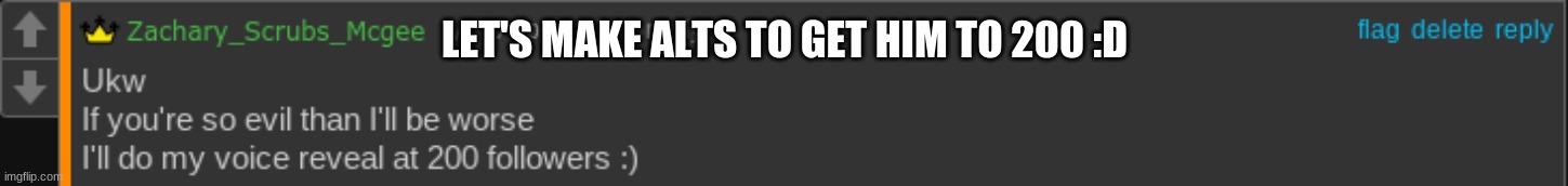 LET'S MAKE ALTS TO GET HIM TO 200 :D | made w/ Imgflip meme maker