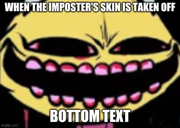 E | WHEN THE IMPOSTER'S SKIN IS TAKEN OFF; BOTTOM TEXT | image tagged in lenny lemon demon | made w/ Imgflip meme maker