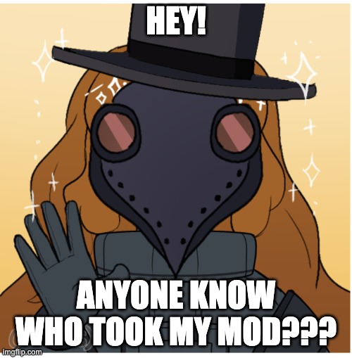 who took my mod???? | HEY! ANYONE KNOW WHO TOOK MY MOD??? | made w/ Imgflip meme maker