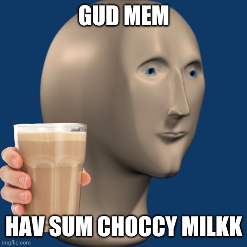 GUD MEM HAV SUM CHOCCY MILKK | made w/ Imgflip meme maker