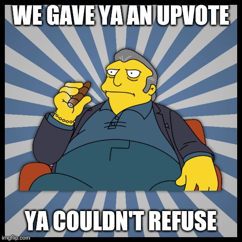 Fat Tony Mobster | WE GAVE YA AN UPVOTE YA COULDN'T REFUSE | image tagged in fat tony mobster | made w/ Imgflip meme maker