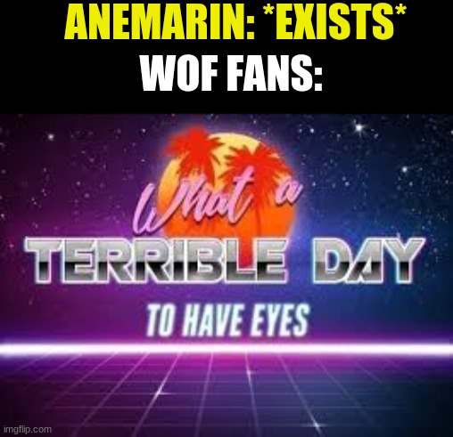 Im running out of titles for my memes | ANEMARIN: *EXISTS*; WOF FANS: | image tagged in what a terrible day to have eyes,wings of fire | made w/ Imgflip meme maker