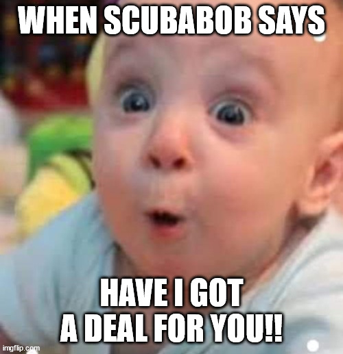 WHEN SCUBABOB SAYS; HAVE I GOT A DEAL FOR YOU!! | made w/ Imgflip meme maker