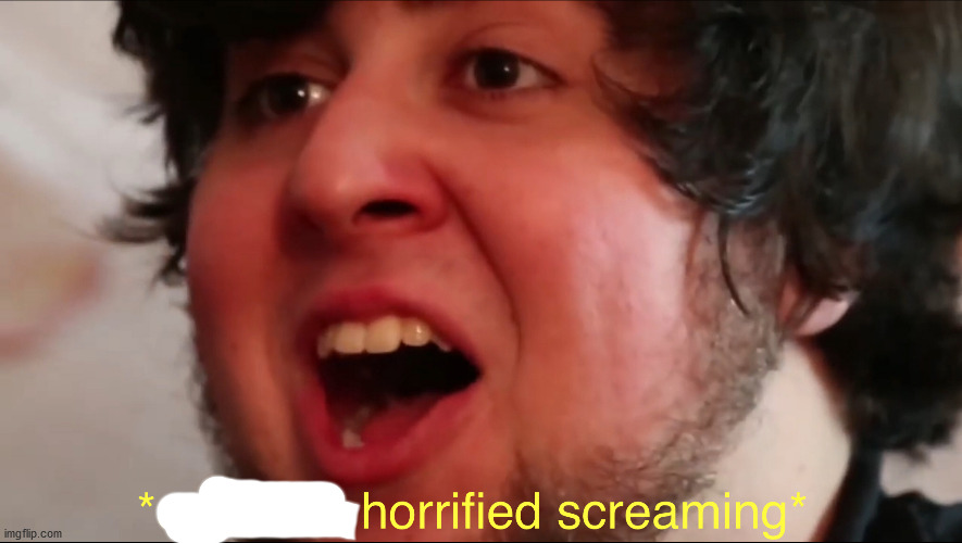 Jon tron calm but horrified screaming | image tagged in jon tron calm but horrified screaming | made w/ Imgflip meme maker