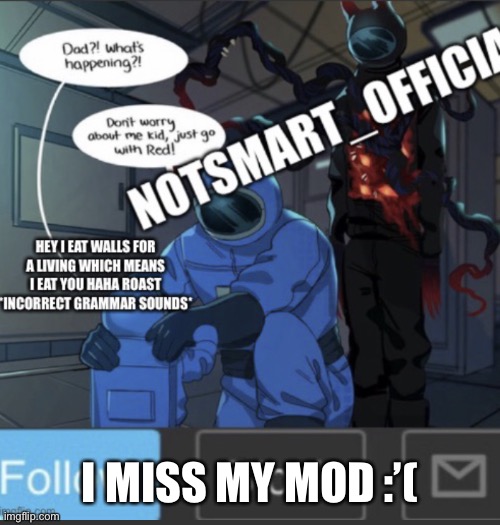 :,( | I MISS MY MOD :’( | image tagged in notsmart_official new announcement template | made w/ Imgflip meme maker
