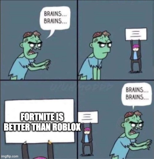 Brains brains | FORTNITE IS BETTER THAN ROBLOX | image tagged in brains brains | made w/ Imgflip meme maker