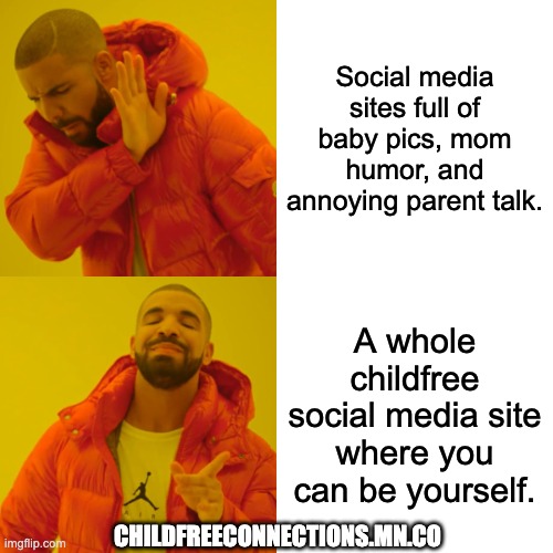 Drake Hotline Bling | Social media sites full of baby pics, mom humor, and annoying parent talk. A whole childfree social media site where you can be yourself. CHILDFREECONNECTIONS.MN.CO | image tagged in memes,drake hotline bling,yeet the child | made w/ Imgflip meme maker