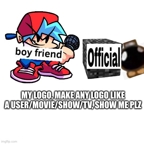 MY LOGO, MAKE ANY LOGO LIKE A USER/MOVIE/SHOW/TV, SHOW ME PLZ | made w/ Imgflip meme maker