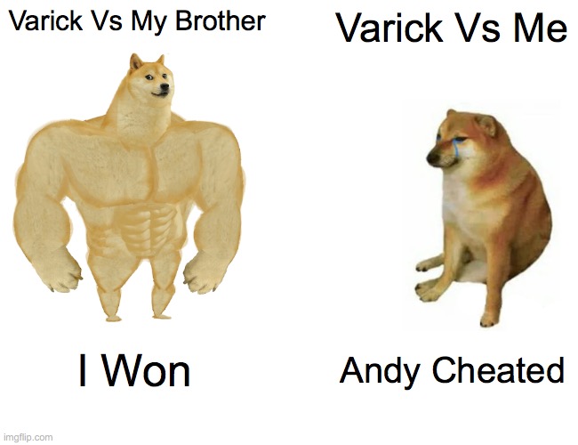 Buff Doge vs. Cheems | Varick Vs My Brother; Varick Vs Me; I Won; Andy Cheated | image tagged in memes,buff doge vs cheems | made w/ Imgflip meme maker