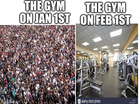 THE GYM ON JAN 1ST; THE GYM ON FEB 1ST | image tagged in gym | made w/ Imgflip meme maker