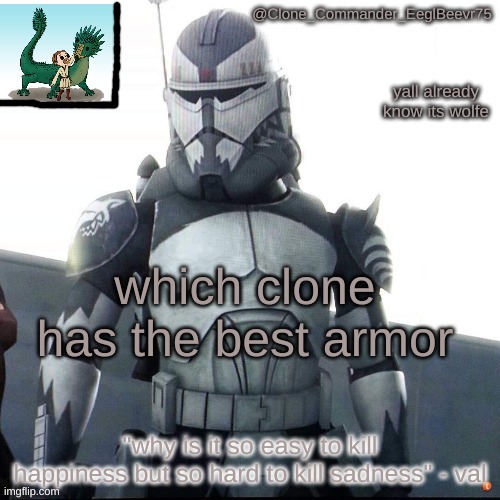 certainly not me | yall already know its wolfe; which clone has the best armor | image tagged in clonecomm's wolfe temp | made w/ Imgflip meme maker