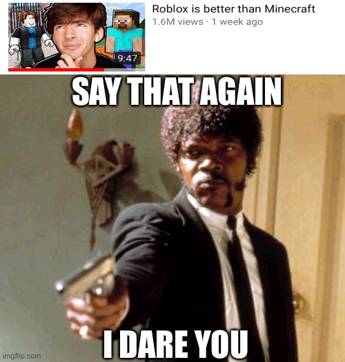 I don’t think so | SAY THAT AGAIN; I DARE YOU | image tagged in memes,say that again i dare you | made w/ Imgflip meme maker