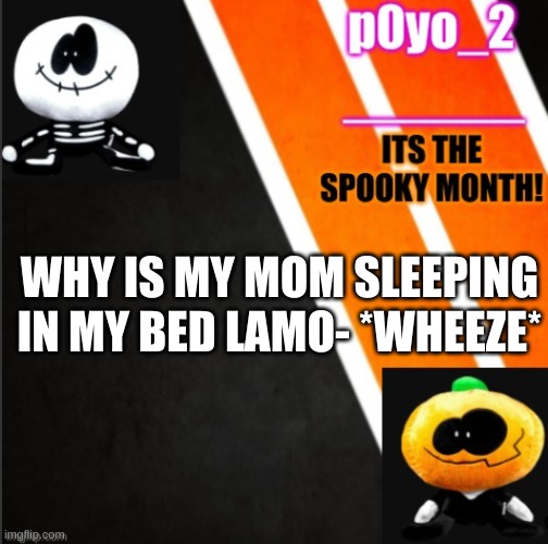 S K I D A N D P U M P T E M P O | WHY IS MY MOM SLEEPING IN MY BED LAMO- *WHEEZE* | image tagged in s k i d a n d p u m p t e m p o | made w/ Imgflip meme maker
