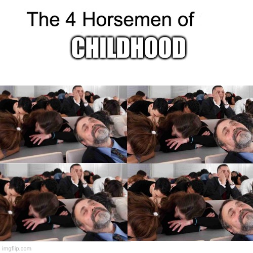 Lol kinda true tho | CHILDHOOD | image tagged in four horsemen | made w/ Imgflip meme maker