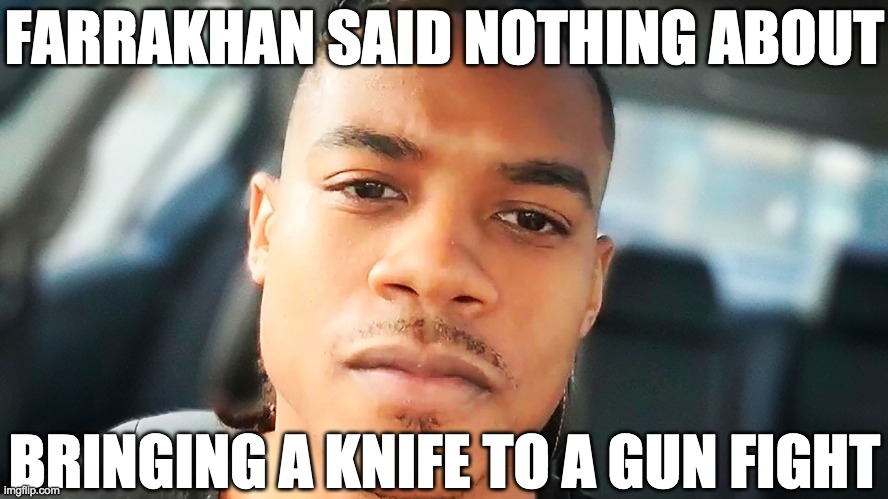 FARRAKHAN SAID NOTHING ABOUT; BRINGING A KNIFE TO A GUN FIGHT | image tagged in noah green,louis farrakhan,terrorism,black supremacy | made w/ Imgflip meme maker