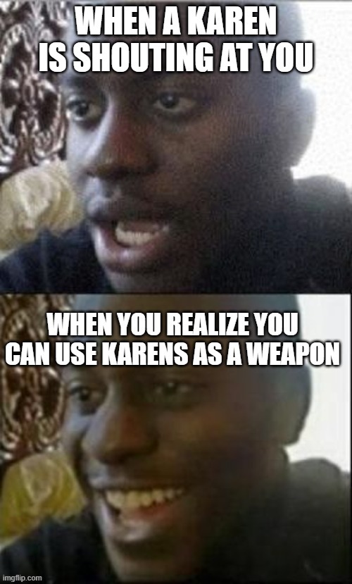 When you realize you can use karens as a weapon | image tagged in big brain | made w/ Imgflip meme maker