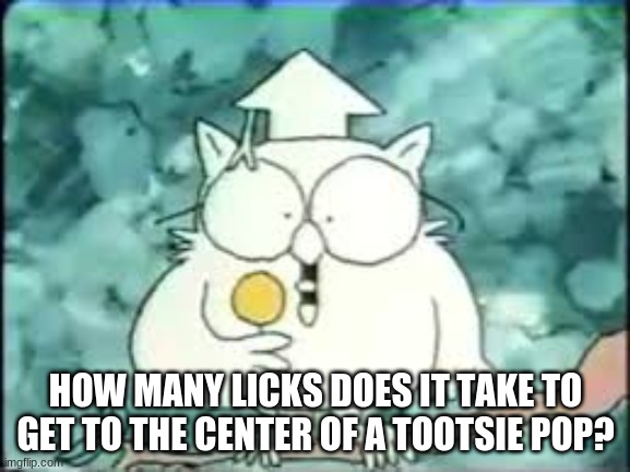 tootsie pop owl | HOW MANY LICKS DOES IT TAKE TO GET TO THE CENTER OF A TOOTSIE POP? | image tagged in tootsie pop owl | made w/ Imgflip meme maker
