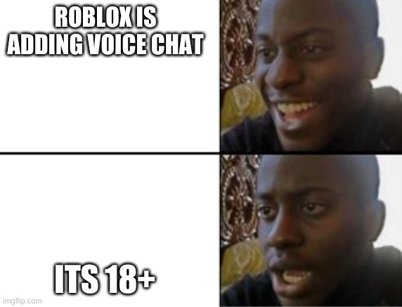 oof | ROBLOX IS ADDING VOICE CHAT; ITS 18+ | image tagged in oh yeah oh no | made w/ Imgflip meme maker