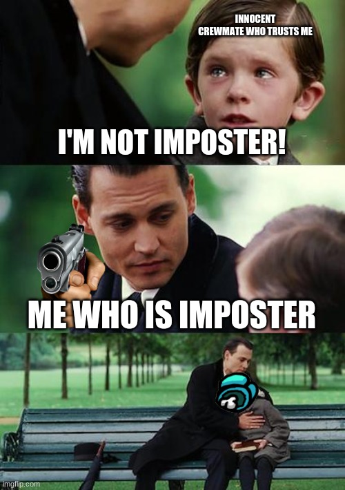 Finding Neverland | INNOCENT CREWMATE WHO TRUSTS ME; I'M NOT IMPOSTER! ME WHO IS IMPOSTER | image tagged in memes,finding neverland | made w/ Imgflip meme maker