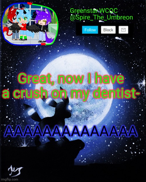 Spire announcement (Greenstar.WCOC) | Great, now I have a crush on my dentist-; AAAAAAAAAAAAAA | image tagged in spire announcement greenstar wcoc | made w/ Imgflip meme maker