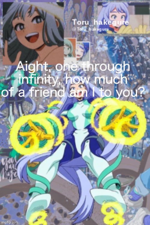 E | Aight, one through infinity, how much of a friend am I to you? | image tagged in e | made w/ Imgflip meme maker