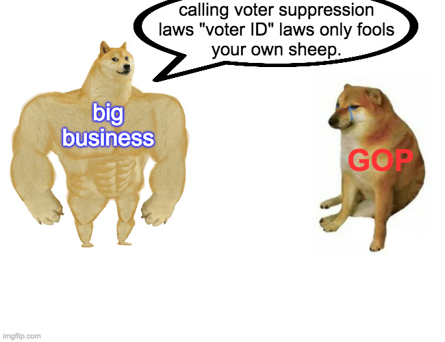 Wake up and smell the lies, people. | calling voter suppression laws "voter ID" laws only fools
your own sheep. big business; GOP | image tagged in memes,buff doge vs cheems,conservatives,gop,voter suppression | made w/ Imgflip meme maker