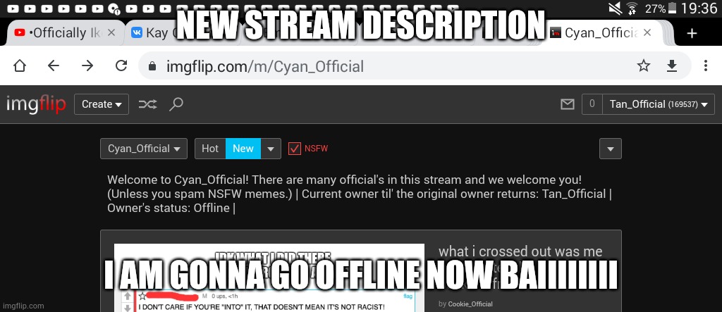 NEW STREAM DESCRIPTION; I AM GONNA GO OFFLINE NOW BAIIIIIIII | made w/ Imgflip meme maker