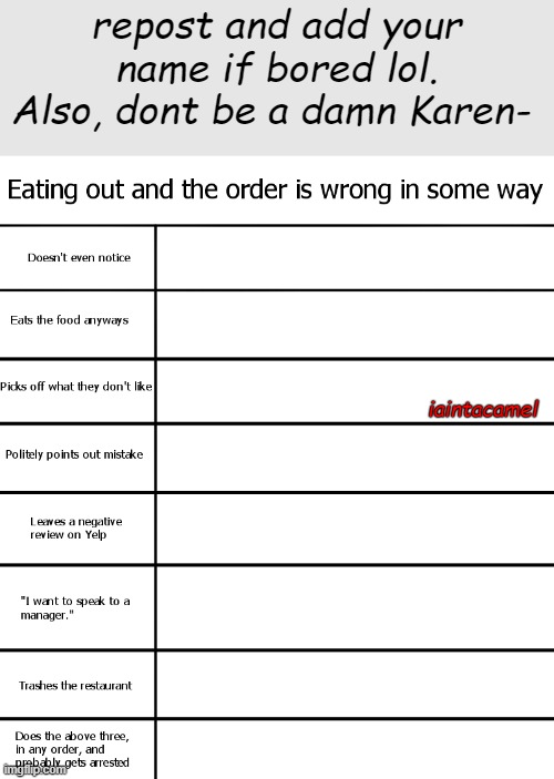 repost and add your name if bored lol. Also, dont be a damn Karen-; iaintacamel | made w/ Imgflip meme maker