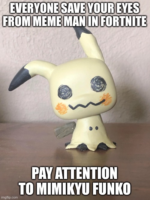 SAVE YOUR EYES | EVERYONE SAVE YOUR EYES FROM MEME MAN IN FORTNITE; PAY ATTENTION TO MIMIKYU FUNKY | image tagged in ill take your entire stonks | made w/ Imgflip meme maker