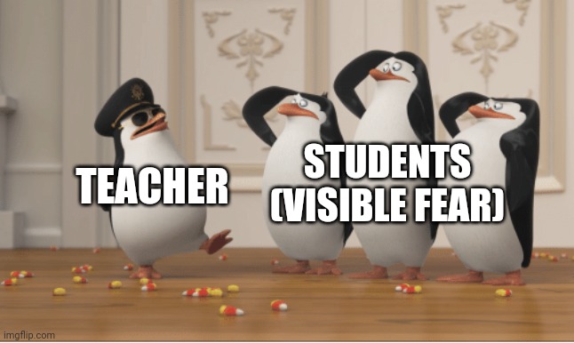 Step outa line, I dare ya | STUDENTS
(VISIBLE FEAR); TEACHER | image tagged in penguins of madagascar | made w/ Imgflip meme maker