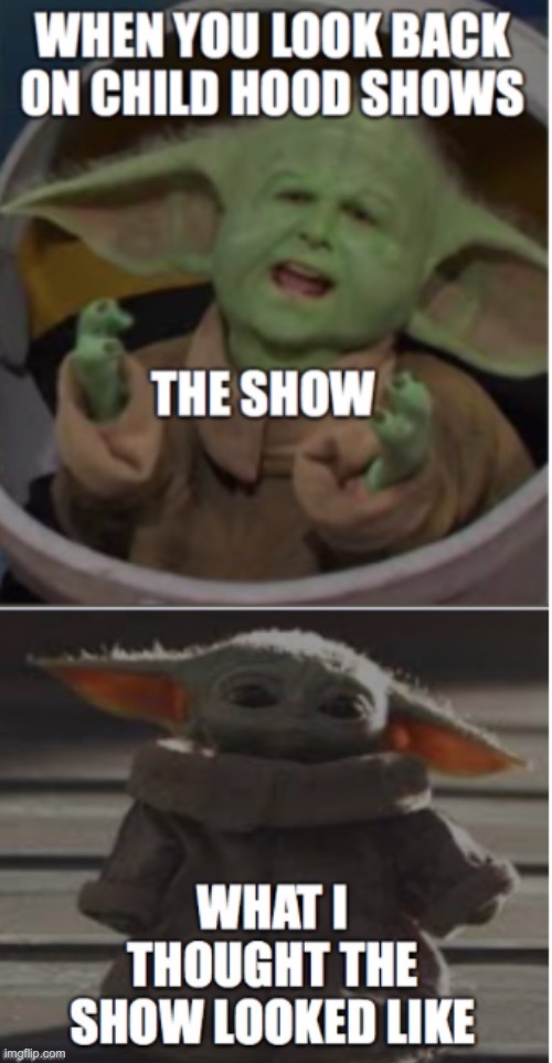 when you look back on your childhood | image tagged in baby yoda,memes,funny,funny memes,memes in real life | made w/ Imgflip meme maker