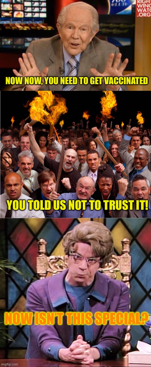 They have lost control of the monster they created | NOW NOW, YOU NEED TO GET VACCINATED; YOU TOLD US NOT TO TRUST IT! NOW ISN’T THIS SPECIAL? | image tagged in crazy old preacher man,pitch forks and torches,church lady scowling | made w/ Imgflip meme maker