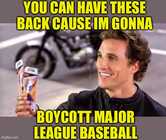 2021 The Year it Ends | YOU CAN HAVE THESE BACK CAUSE IM GONNA; BOYCOTT MAJOR LEAGUE BASEBALL | image tagged in mitch mcconnell,bye bye baseball,biden harris pelosi are trying to bankrupt america | made w/ Imgflip meme maker