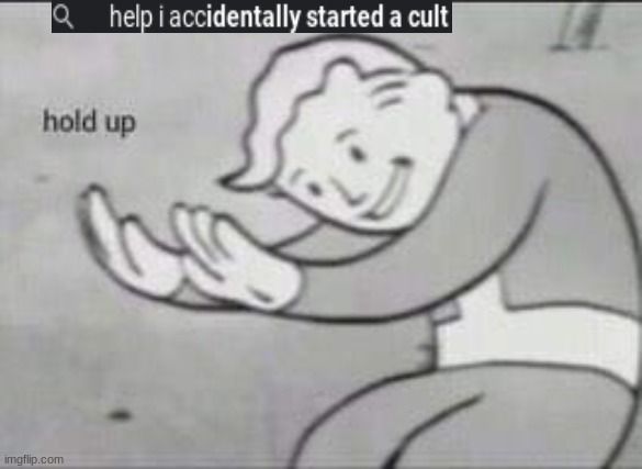 Fallout Hold Up | image tagged in fallout hold up,help i accidentally,cult | made w/ Imgflip meme maker