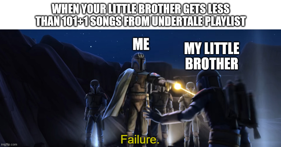 Failure | WHEN YOUR LITTLE BROTHER GETS LESS THAN 101+1 SONGS FROM UNDERTALE PLAYLIST; ME; MY LITTLE BROTHER | image tagged in failure | made w/ Imgflip meme maker