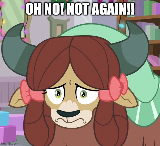 Feared Yona (MLP) | OH NO! NOT AGAIN!! | image tagged in feared yona mlp | made w/ Imgflip meme maker