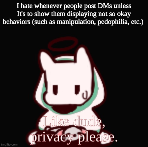 You aren't very smart are you | I hate whenever people post DMs unless It's to show them displaying not so okay behaviors (such as manipulation, pedophilia, etc.); Like dude, privacy please. | image tagged in you aren't very smart are you | made w/ Imgflip meme maker