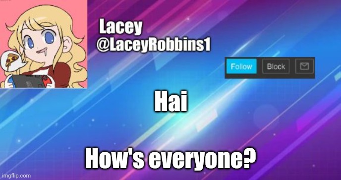 Lacey announcement template | Hai; How's everyone? | image tagged in lacey announcement template | made w/ Imgflip meme maker