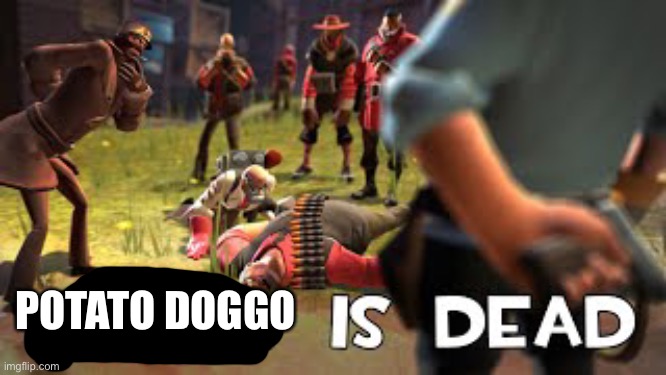 Heavy is dead | POTATO DOGGO | image tagged in heavy is dead | made w/ Imgflip meme maker