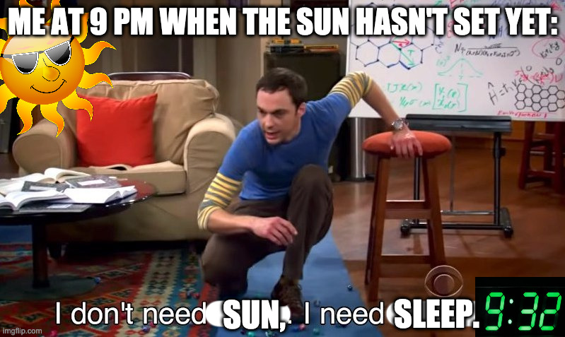 I don't need sun, I need sleep | ME AT 9 PM WHEN THE SUN HASN'T SET YET:; SUN, SLEEP. | image tagged in i don't need sleep i need answers,sun,sleep,dumb,annoying,meme | made w/ Imgflip meme maker