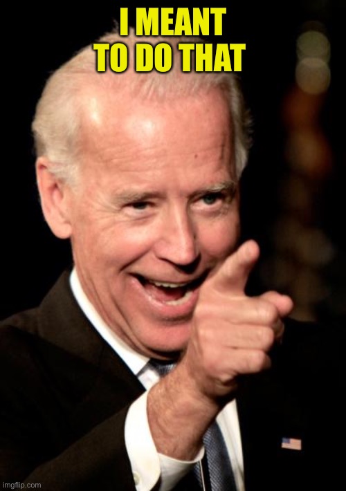 Smilin Biden Meme | I MEANT TO DO THAT | image tagged in memes,smilin biden | made w/ Imgflip meme maker